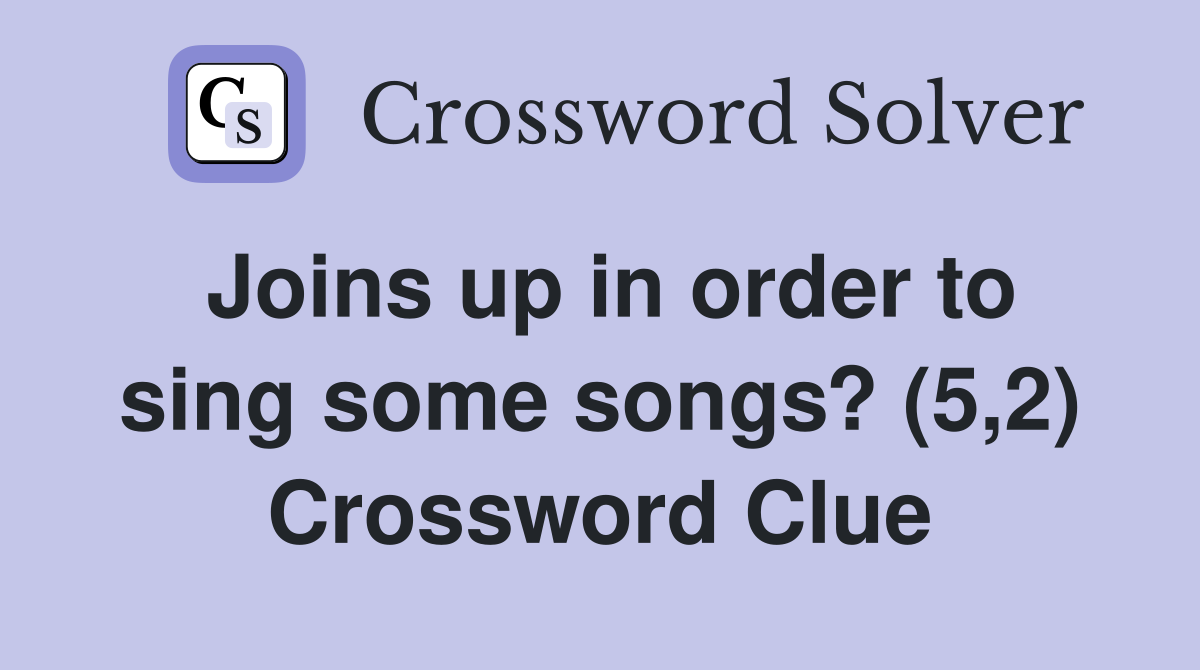 Joins up in order to sing some songs? (5,2) Crossword Clue