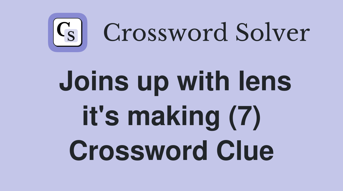 Joins up with lens it's making (7) Crossword Clue