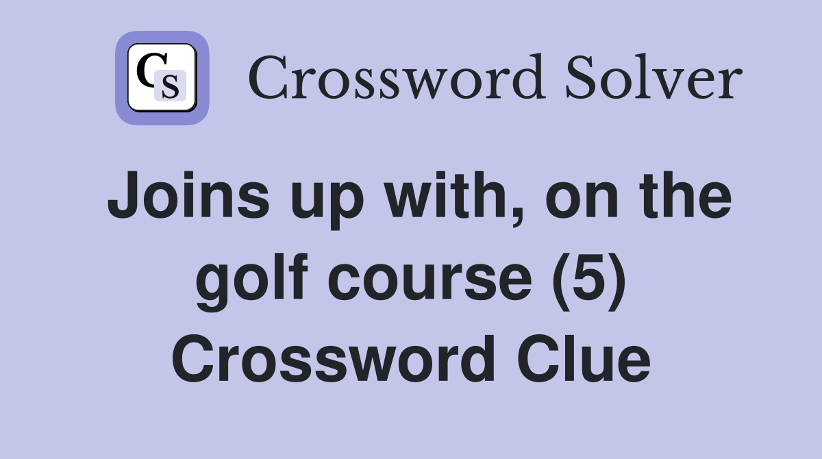 Joins up with, on the golf course (5) Crossword Clue