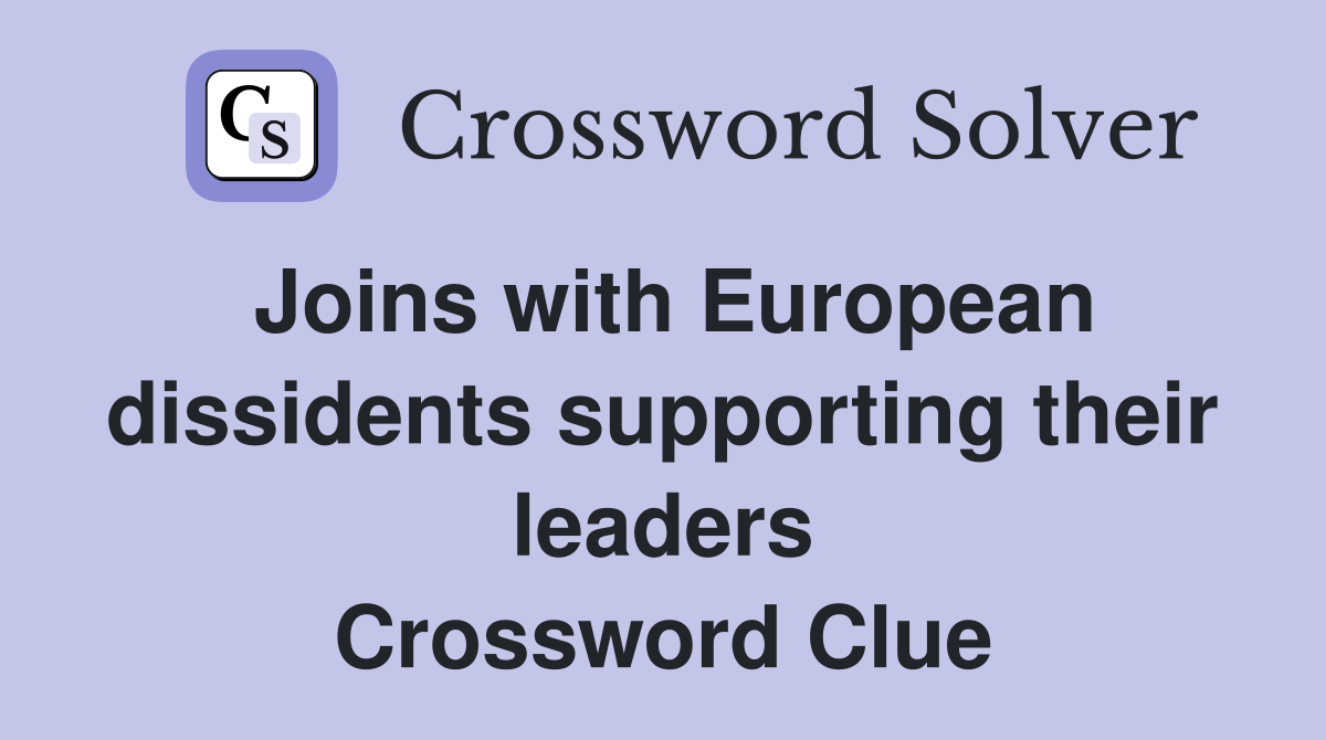 Joins with European dissidents supporting their leaders Crossword Clue