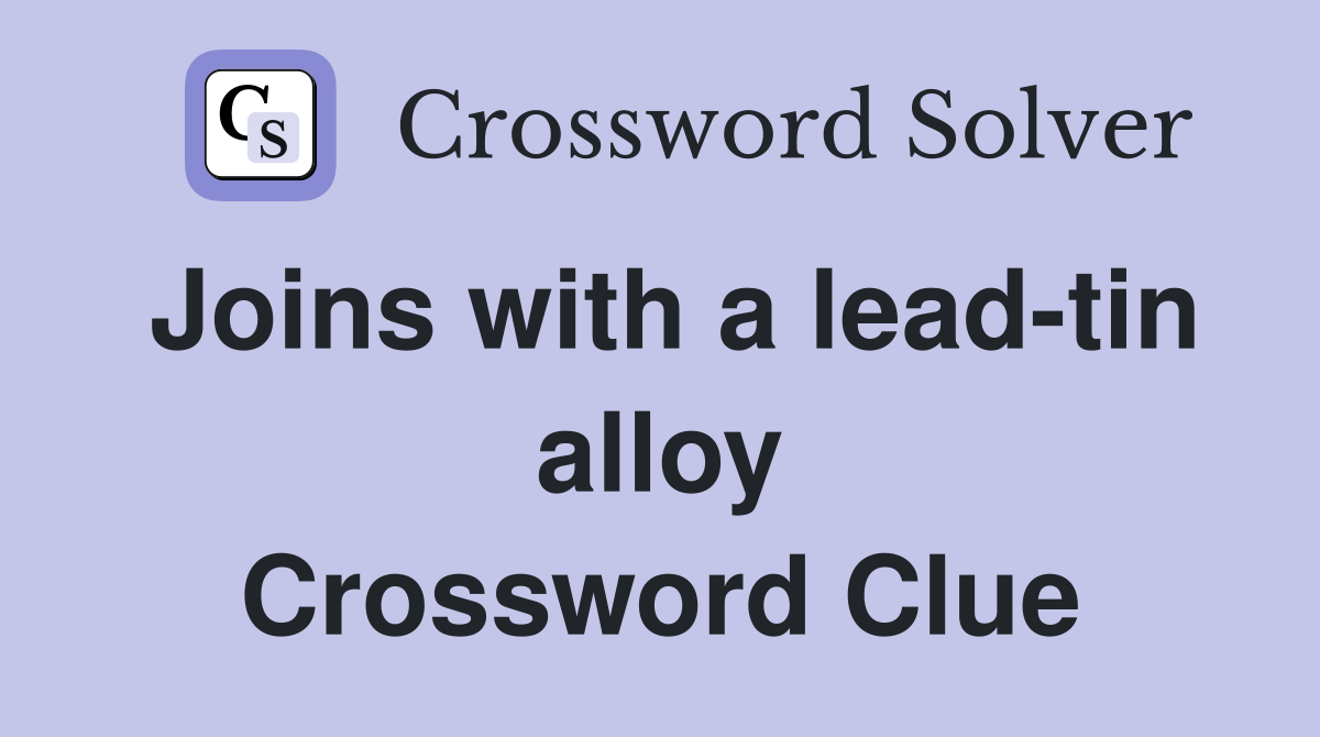 Joins with a lead-tin alloy Crossword Clue