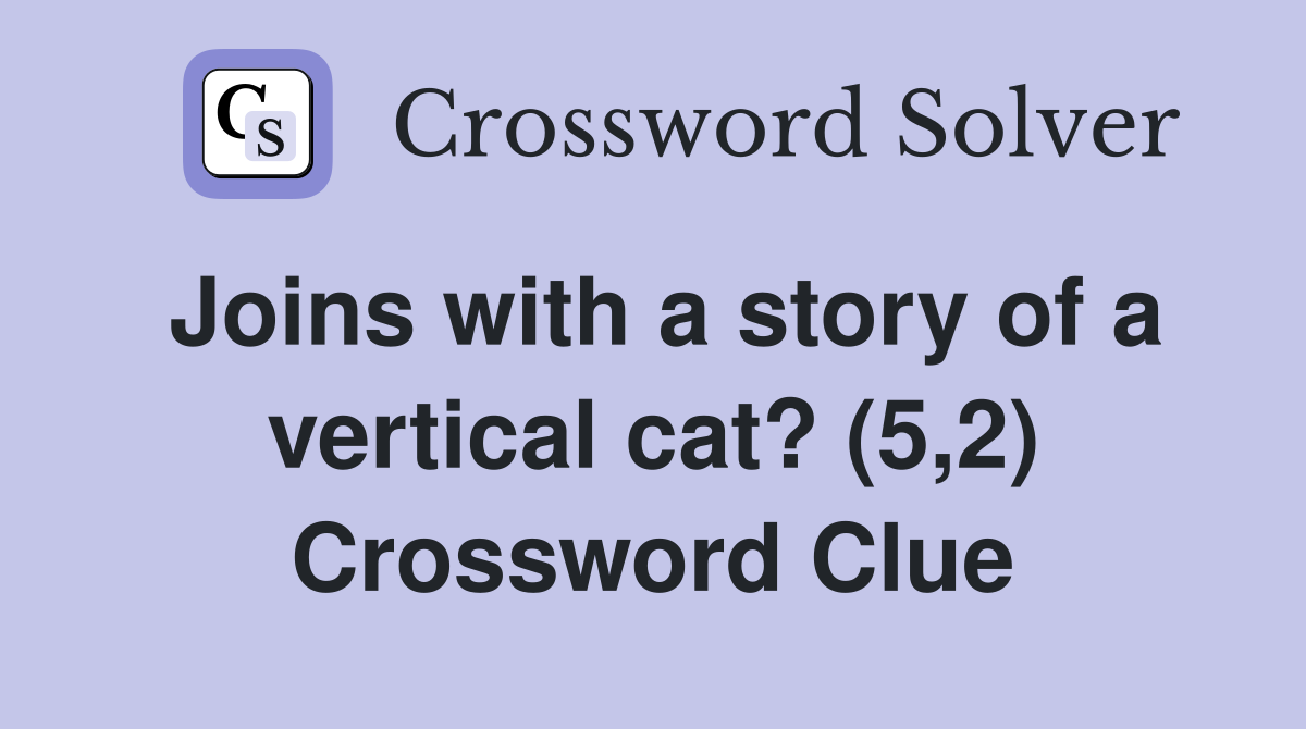 Joins with a story of a vertical cat? (5,2) Crossword Clue