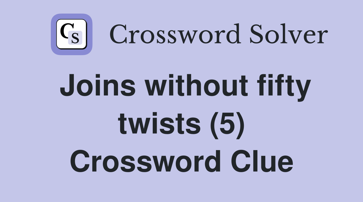 Joins without fifty twists (5) Crossword Clue