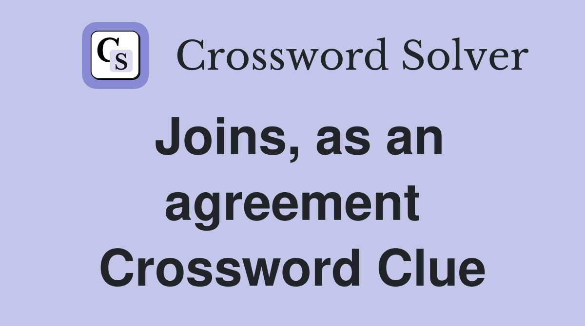 Joins, as an agreement Crossword Clue