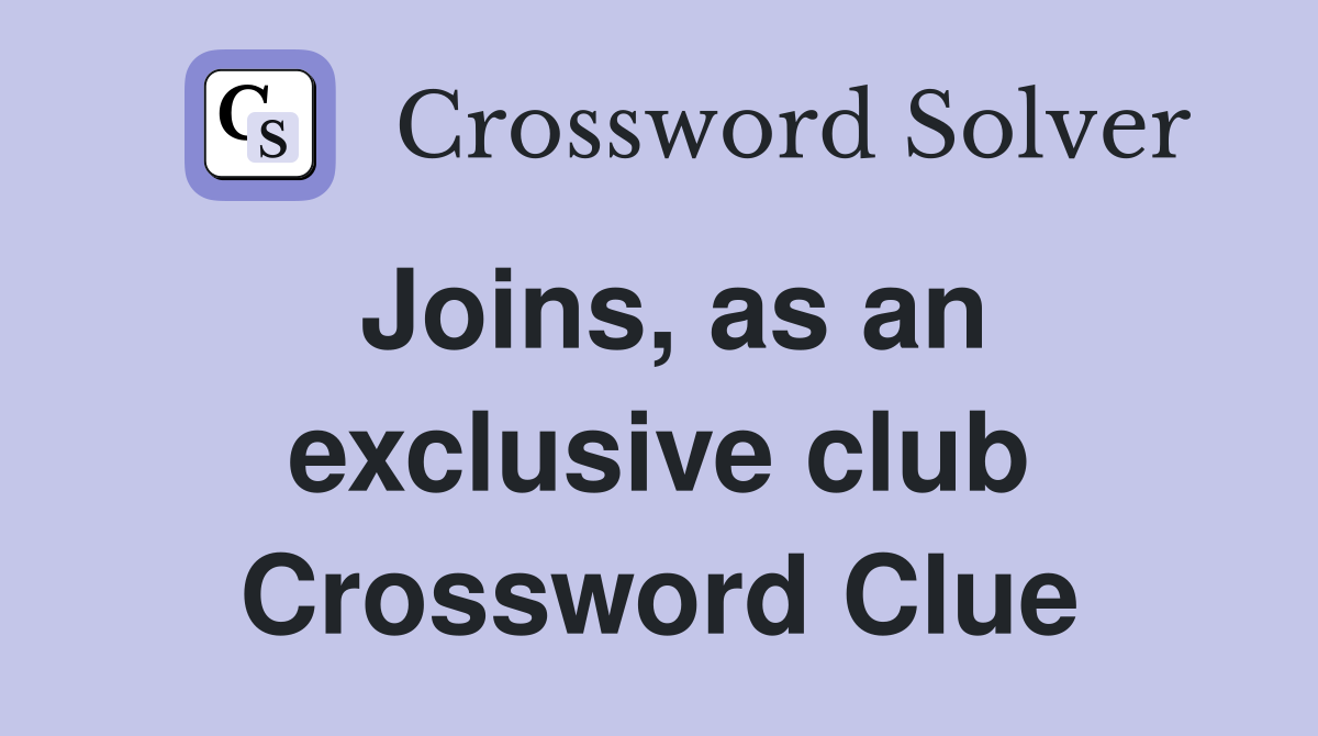 Joins, as an exclusive club Crossword Clue