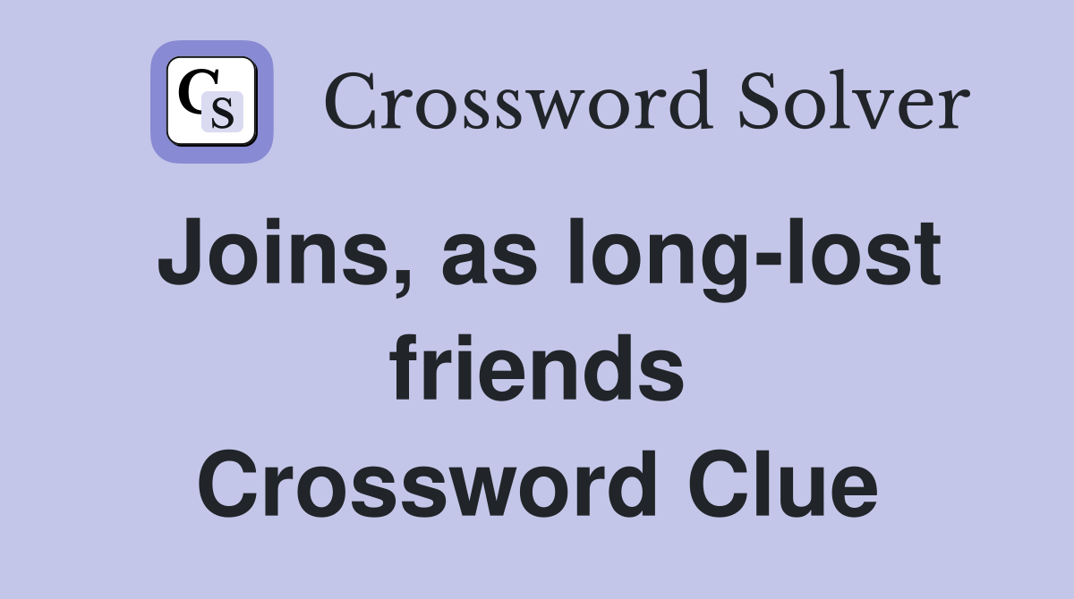 Joins, as long-lost friends Crossword Clue