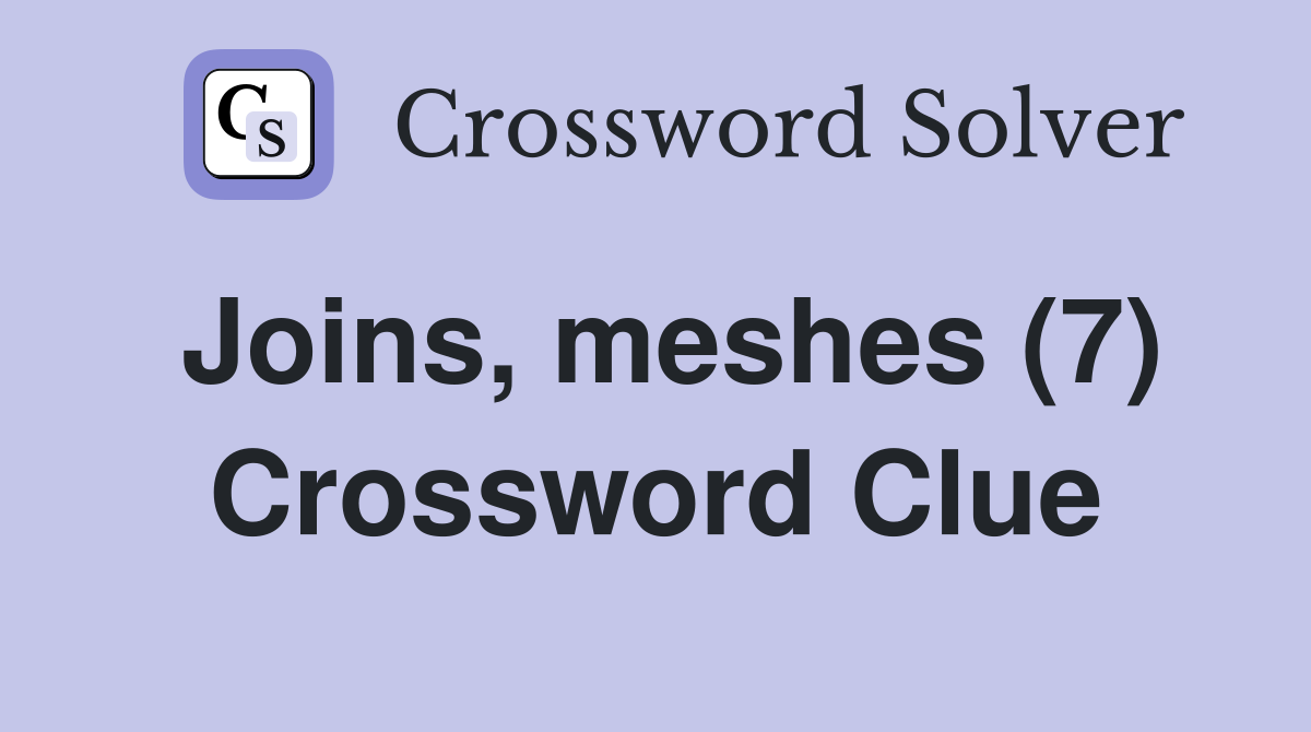 Joins, meshes (7) Crossword Clue