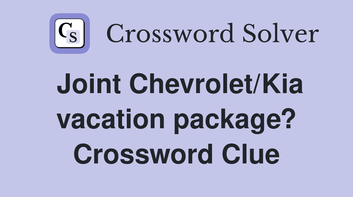 Joint Chevrolet/Kia vacation package? Crossword Clue