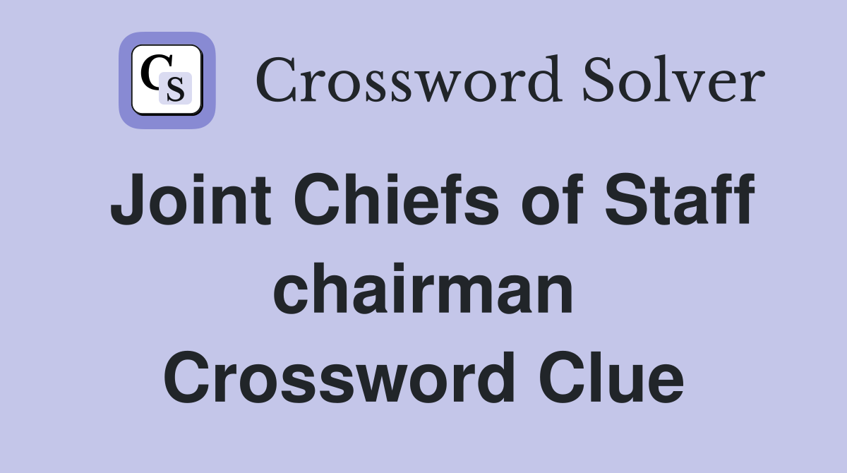 Joint Chiefs of Staff chairman Crossword Clue
