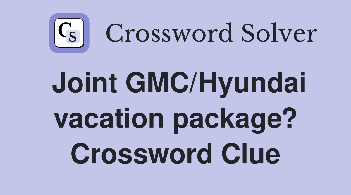 Joint GMC/Hyundai vacation package? Crossword Clue