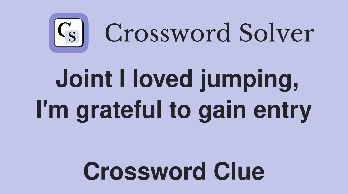Joint I loved jumping, I'm grateful to gain entry  Crossword Clue