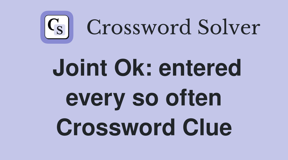 Joint Ok: entered every so often Crossword Clue
