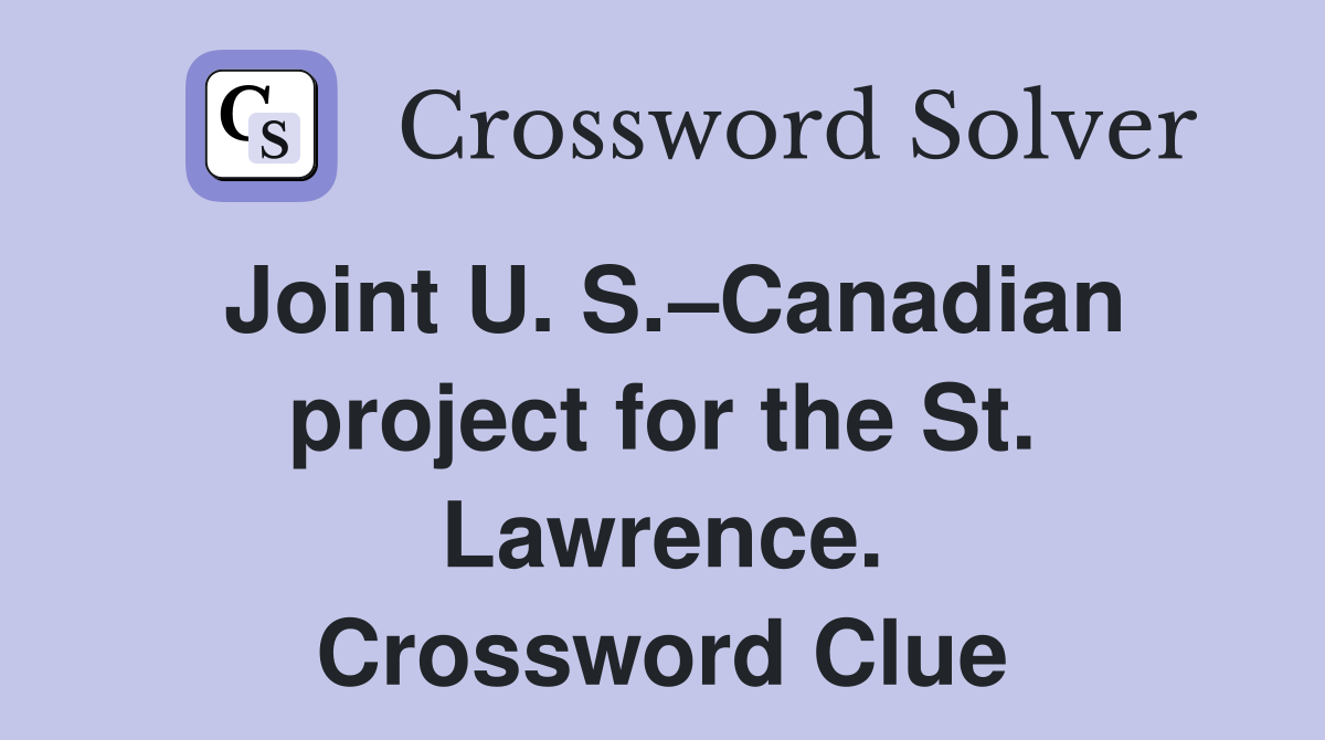 Joint U. S.–Canadian project for the St. Lawrence. Crossword Clue