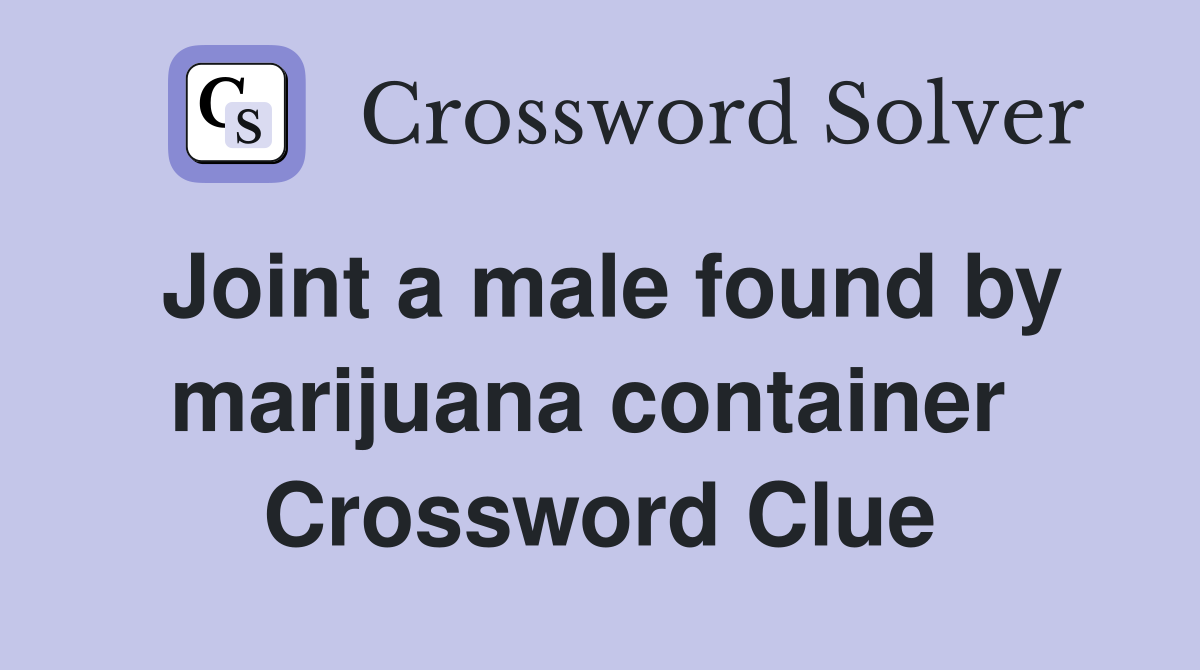 Joint a male found by marijuana container  Crossword Clue