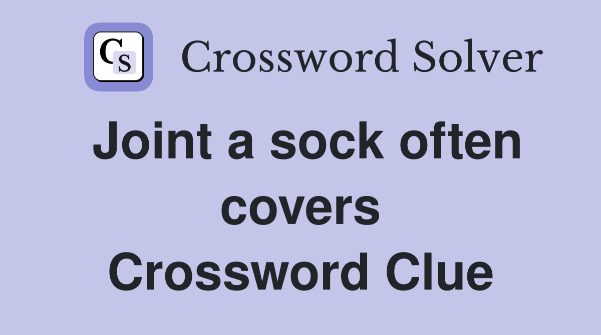 Joint a sock often covers Crossword Clue