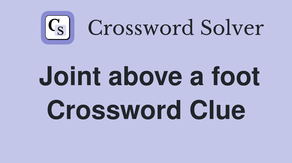 Joint above a foot Crossword Clue