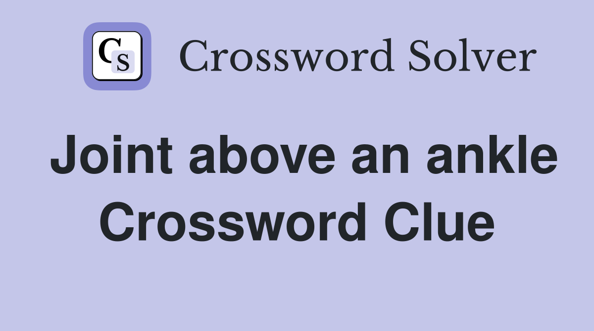 Joint above an ankle Crossword Clue