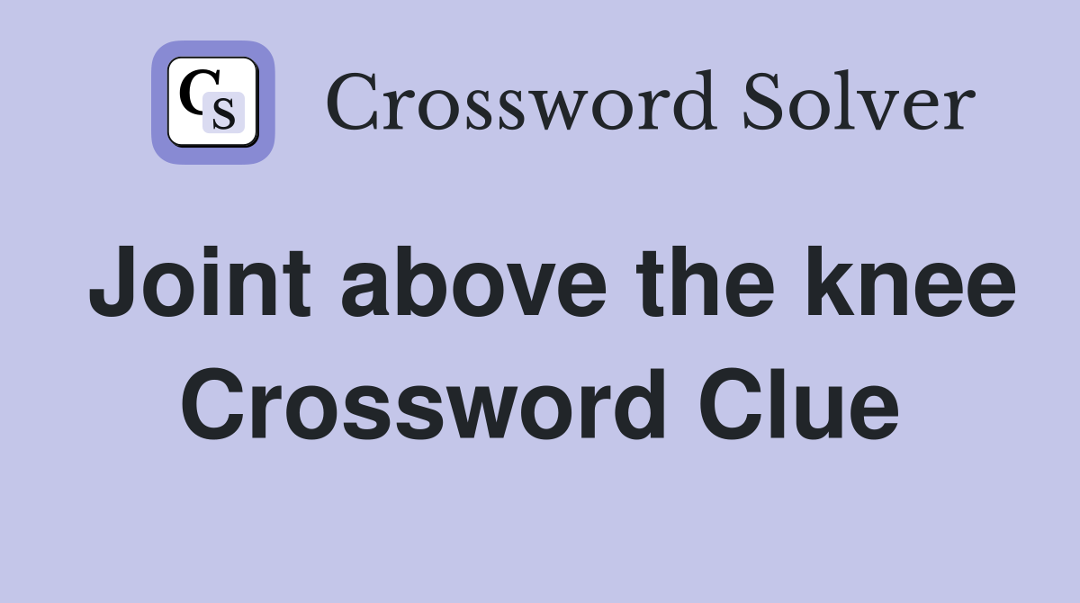 Joint above the knee Crossword Clue
