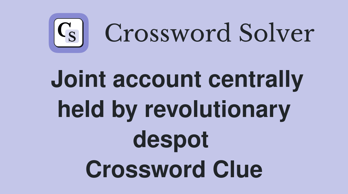 Joint account centrally held by revolutionary despot  Crossword Clue