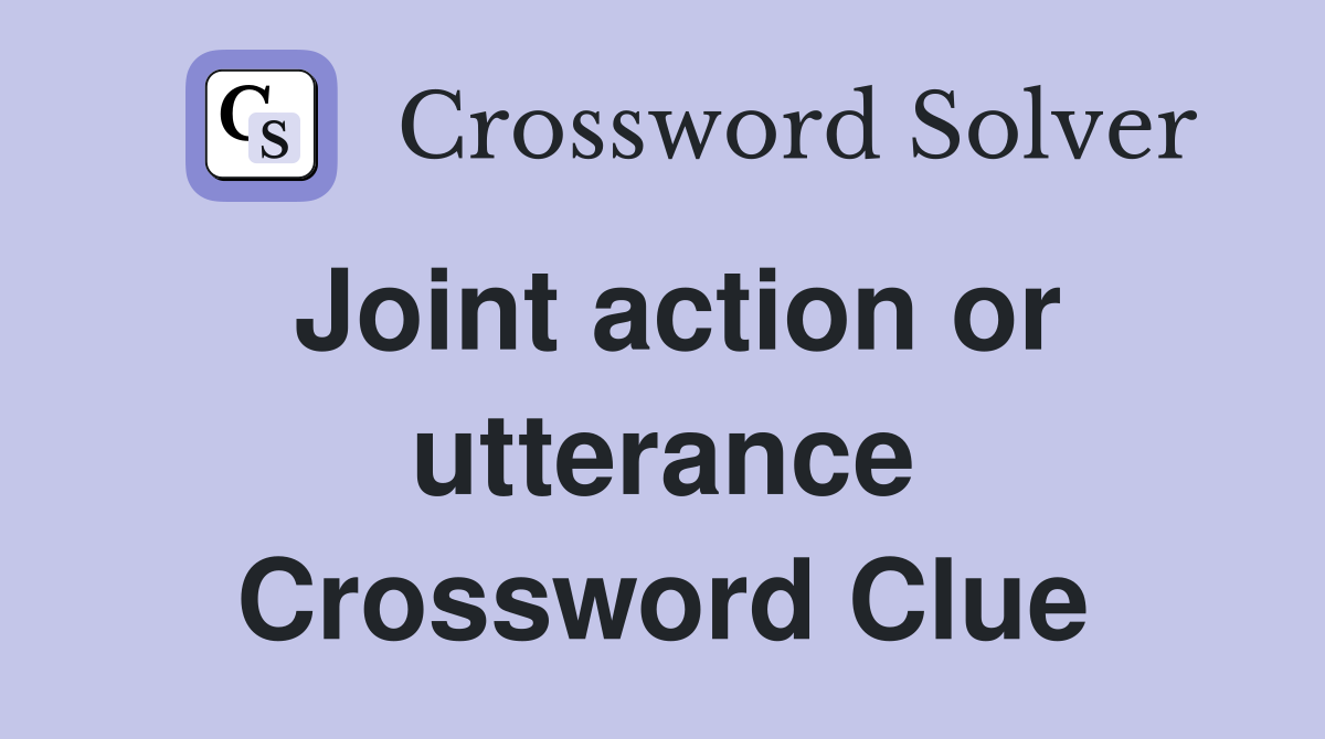 Joint action or utterance Crossword Clue
