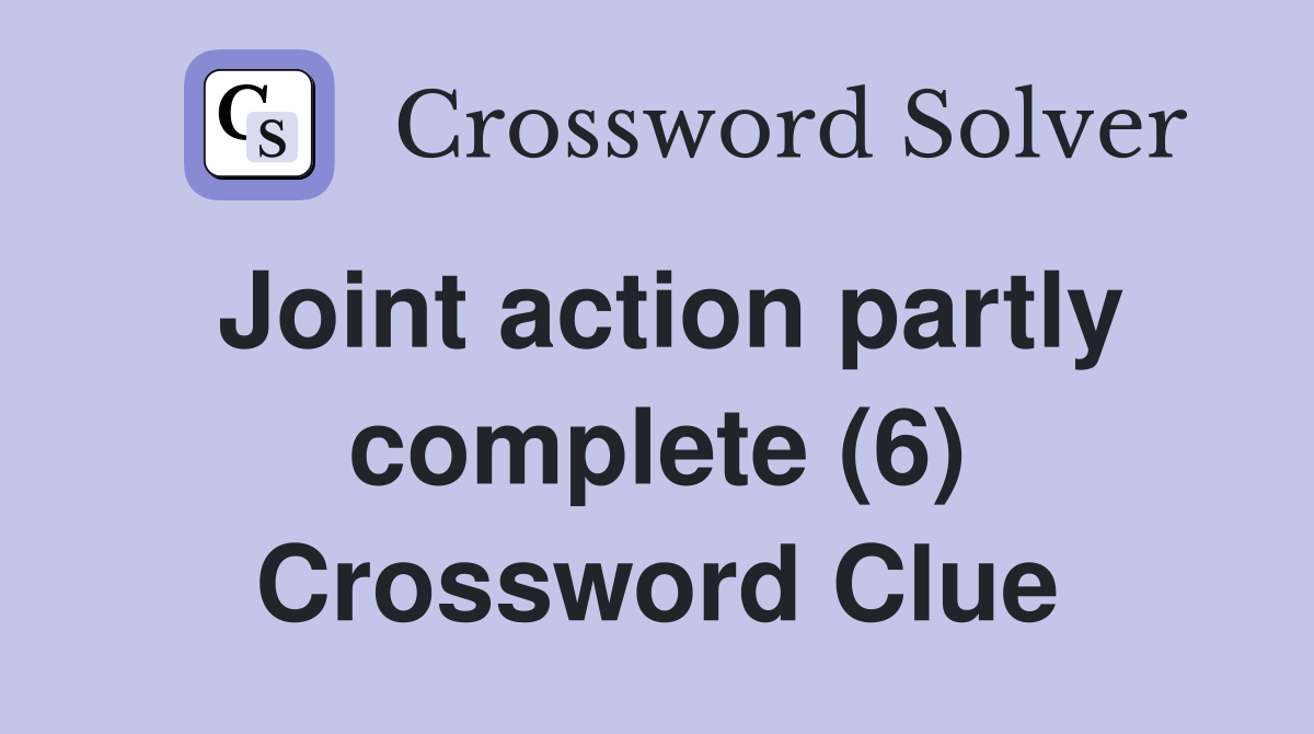 Joint action partly complete (6) Crossword Clue