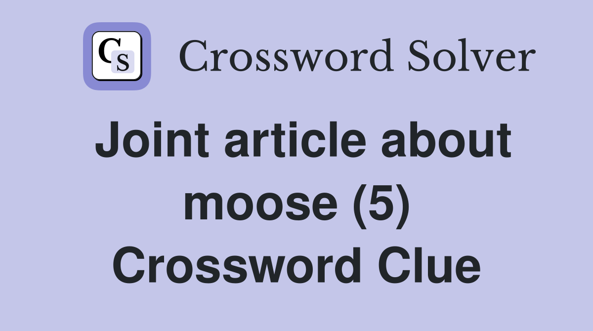 Joint article about moose (5) Crossword Clue