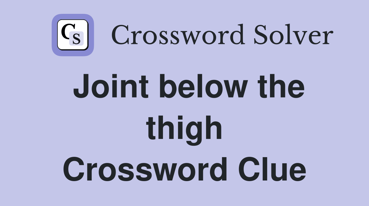 Joint below the thigh Crossword Clue