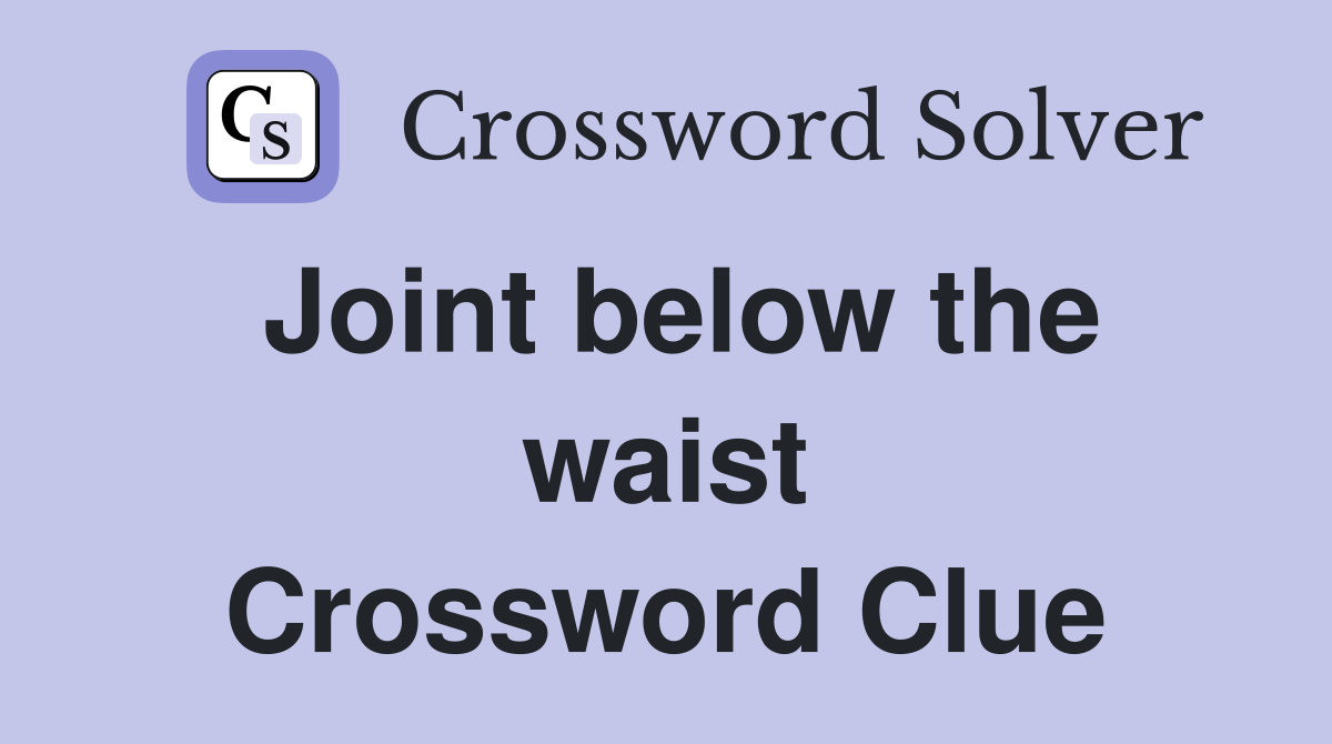 Joint below the waist Crossword Clue