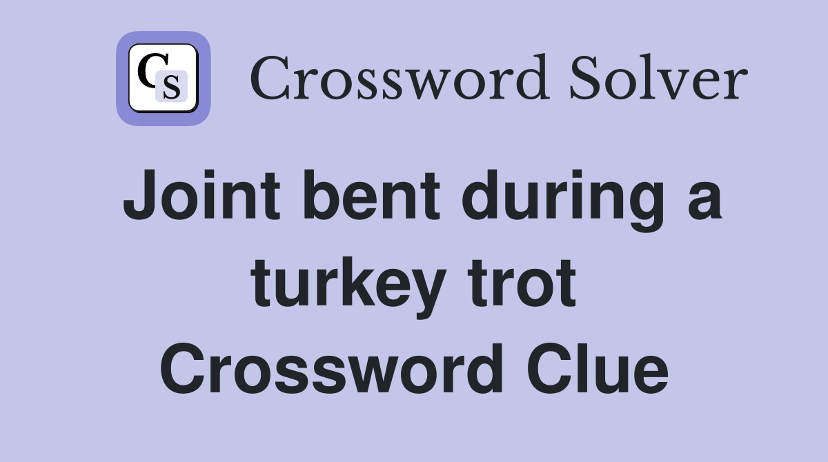 Joint bent during a turkey trot Crossword Clue