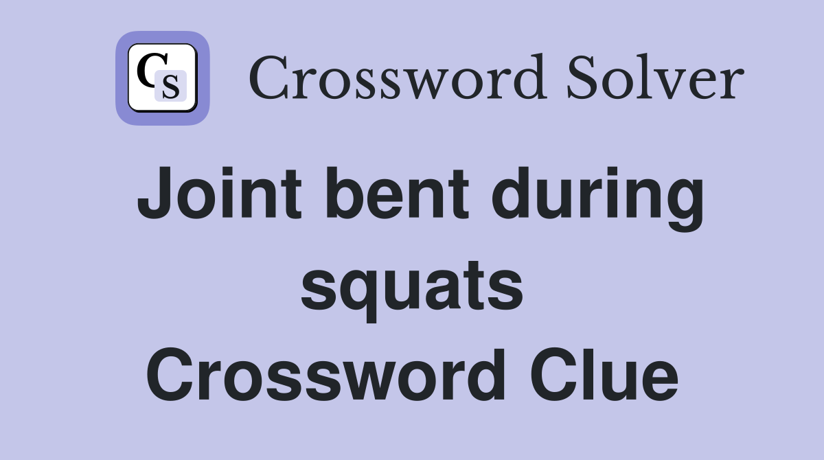 Joint bent during squats Crossword Clue