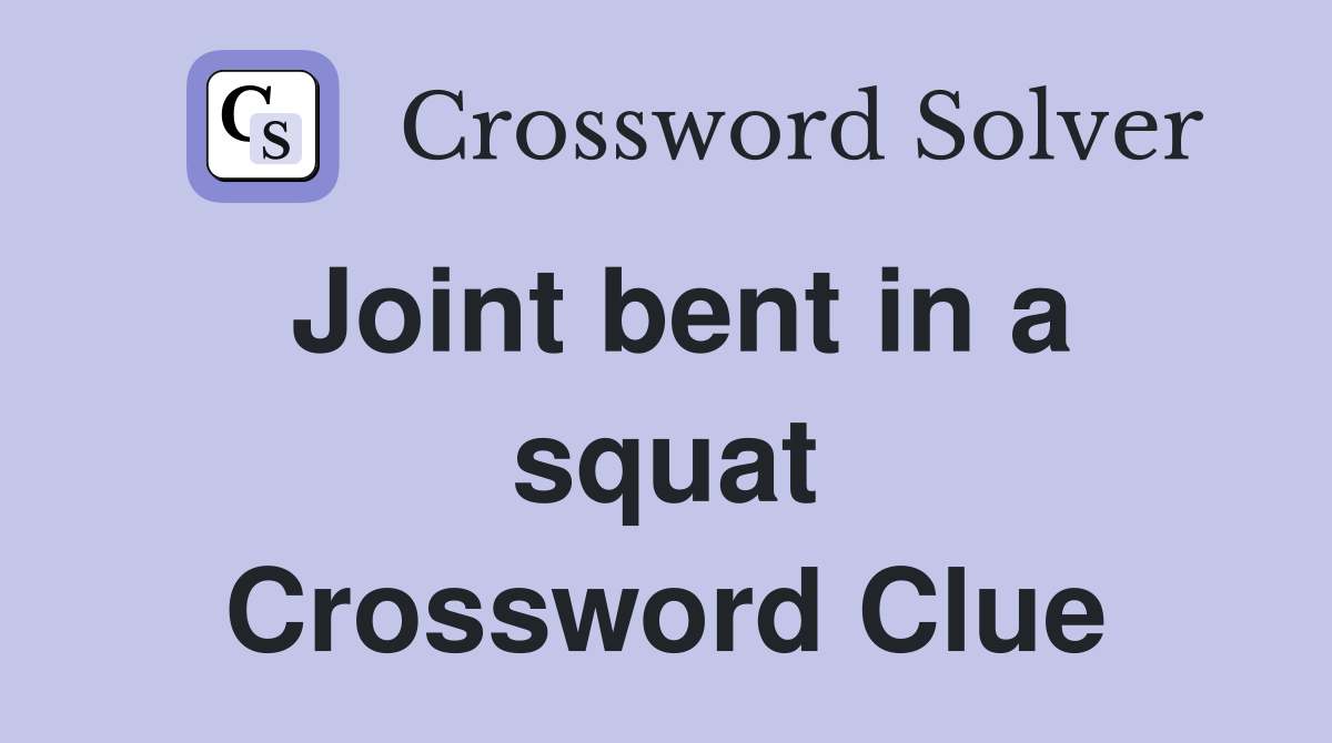 Joint bent in a squat Crossword Clue