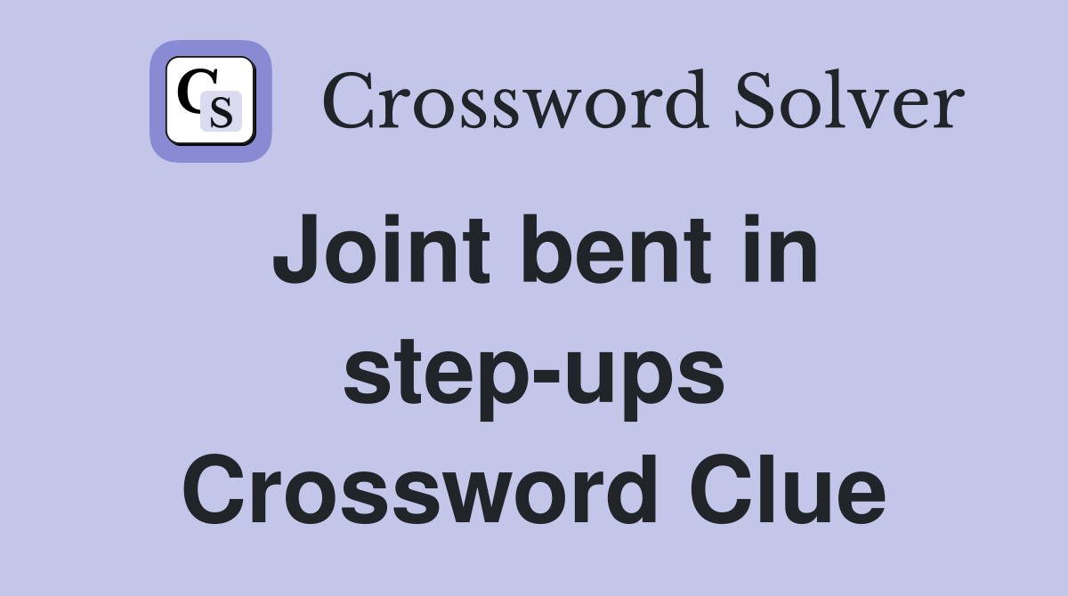 Joint bent in step-ups Crossword Clue