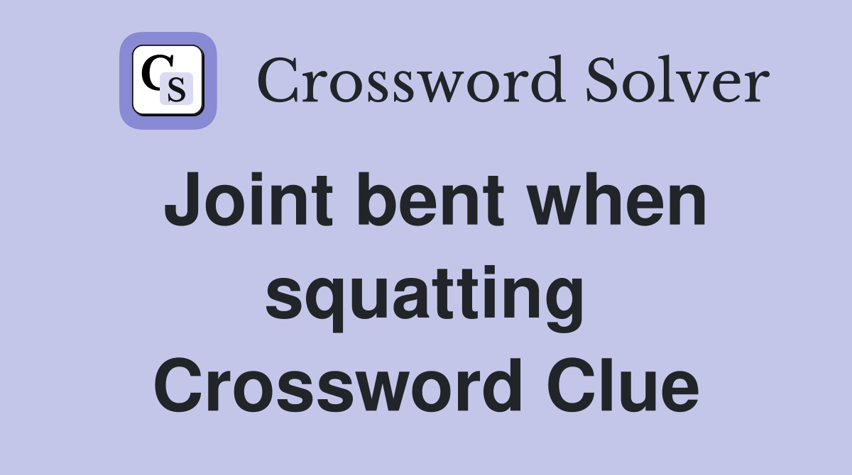 Joint bent when squatting Crossword Clue