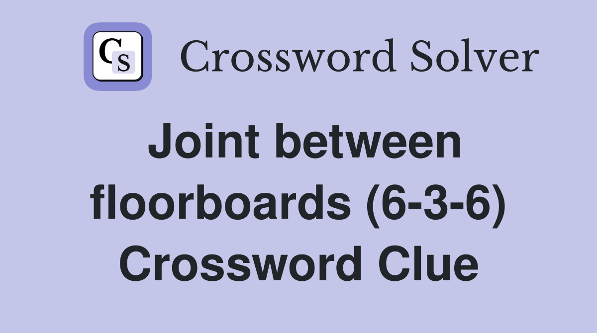 Joint between floorboards (6-3-6) Crossword Clue