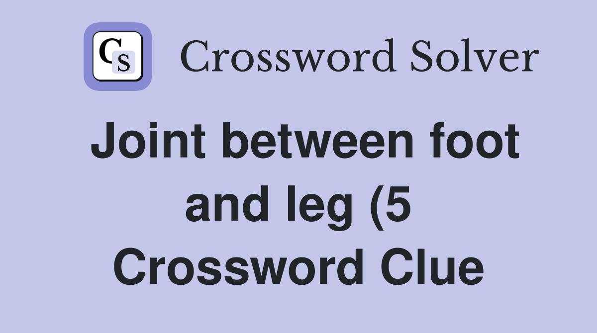 Joint between foot and leg (5) Crossword Clue Answers Crossword Solver Joint between foot and leg (5) Crossword Clue Answers Crossword Solver