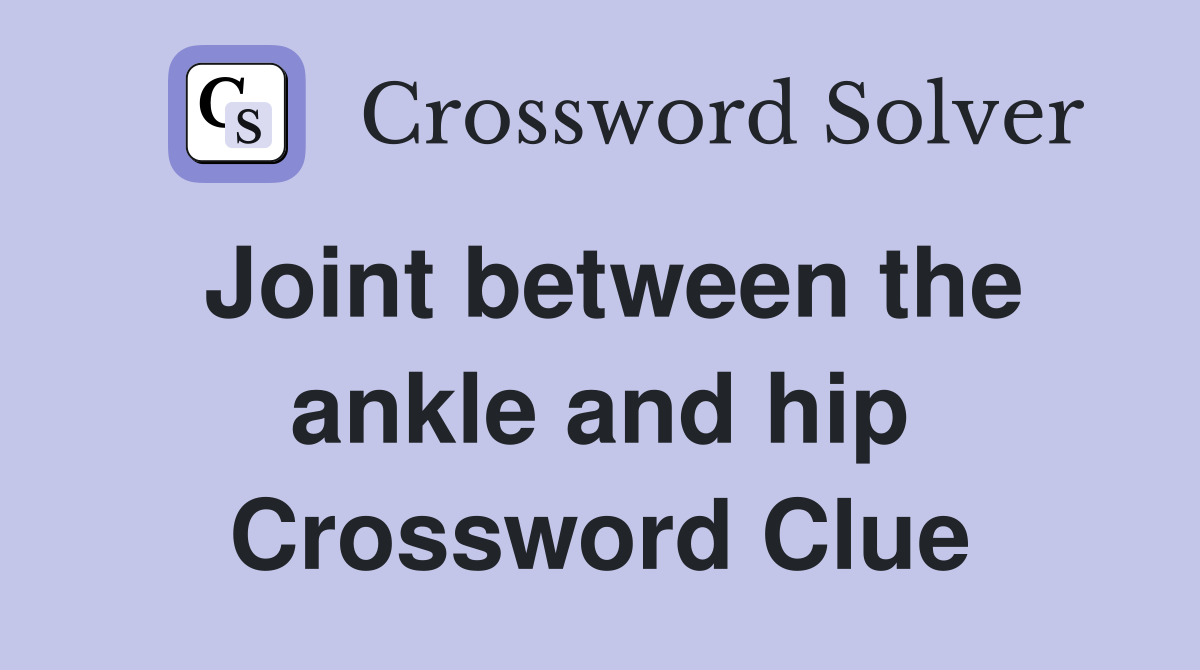 Joint between the ankle and hip Crossword Clue