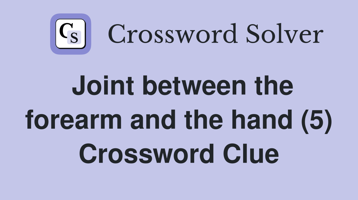 Joint between the forearm and the hand (5) Crossword Clue