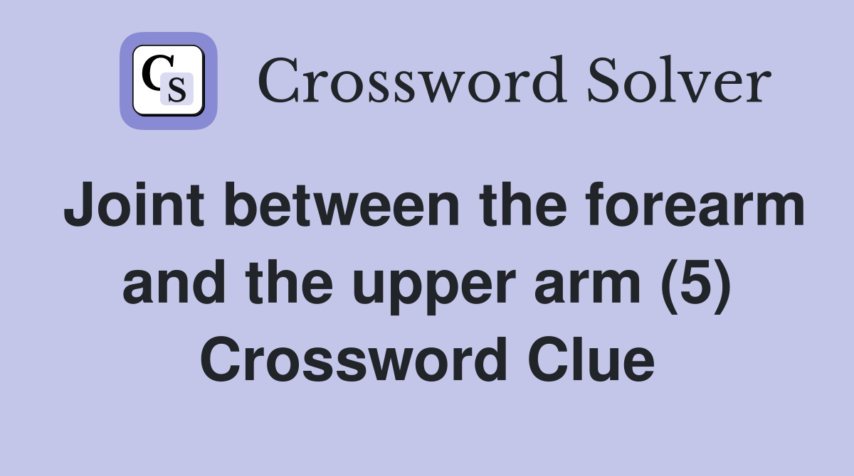 Joint between the forearm and the upper arm (5) Crossword Clue