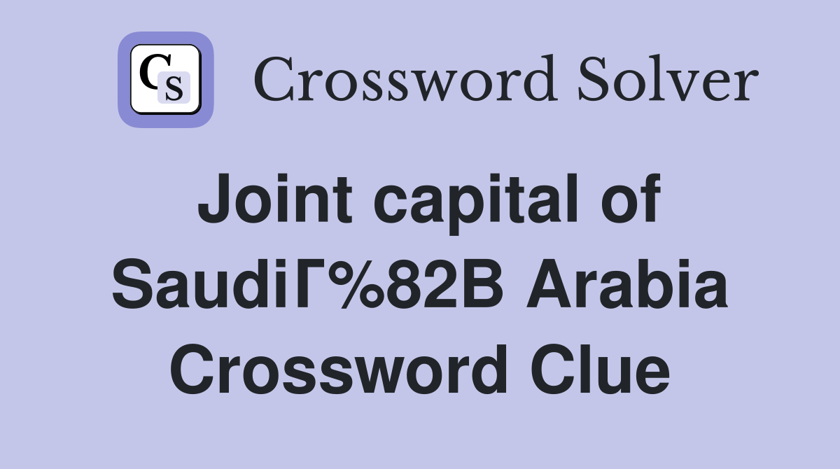 Joint capital of SaudiГ%82В Arabia Crossword Clue