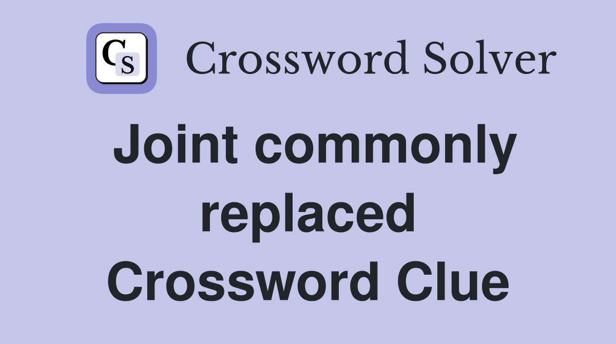 Joint commonly replaced Crossword Clue