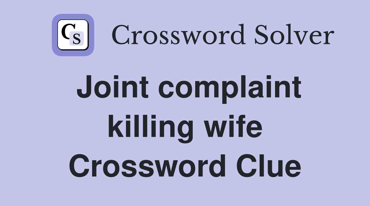 Joint complaint killing wife Crossword Clue