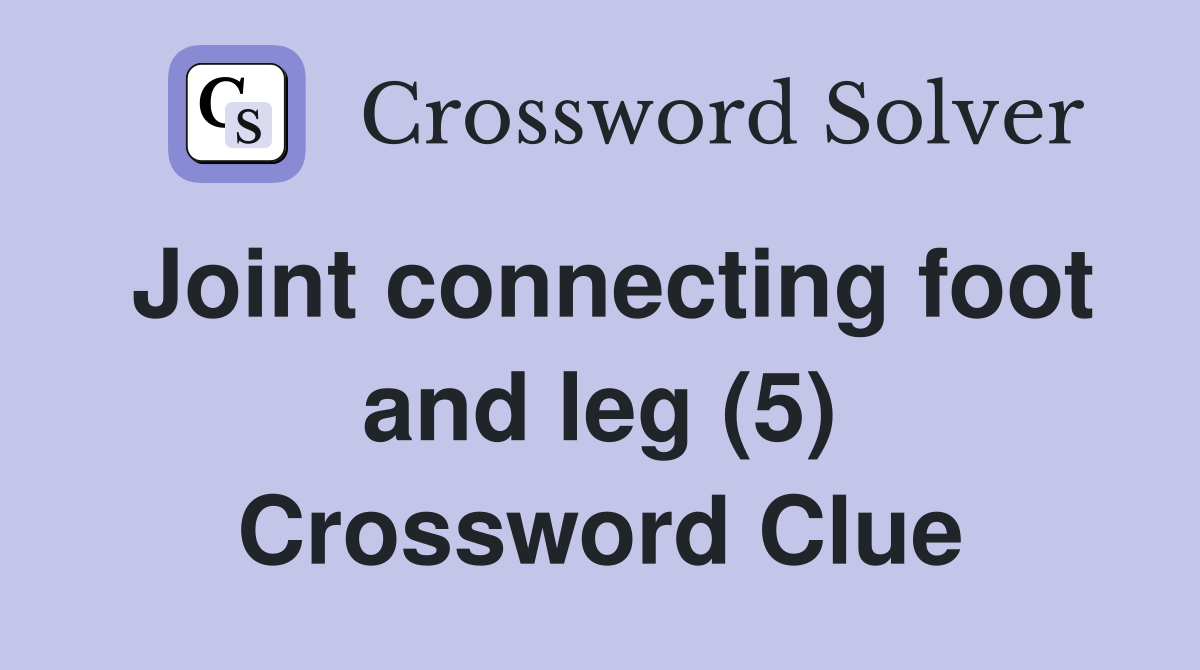 Joint connecting foot and leg (5) Crossword Clue