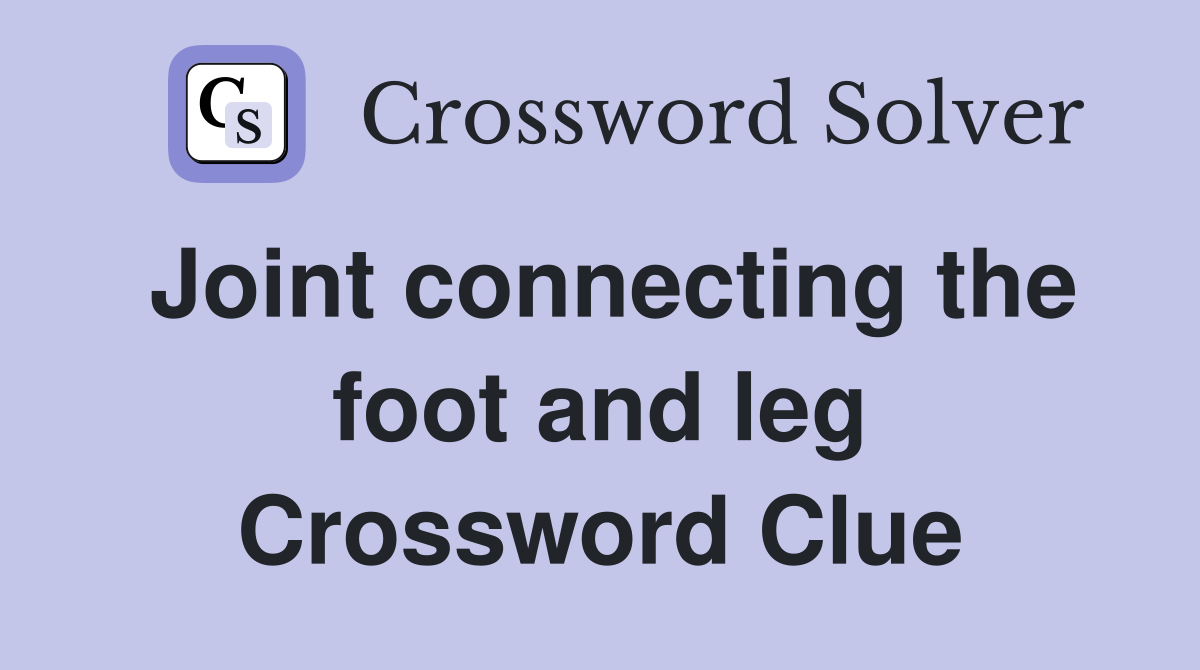 Joint connecting the foot and leg Crossword Clue