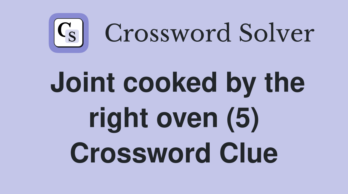 Joint cooked by the right oven (5) Crossword Clue Answers Crossword
