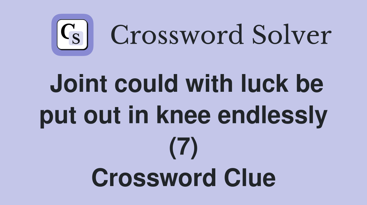 Joint could with luck be put out in knee endlessly (7) Crossword Clue