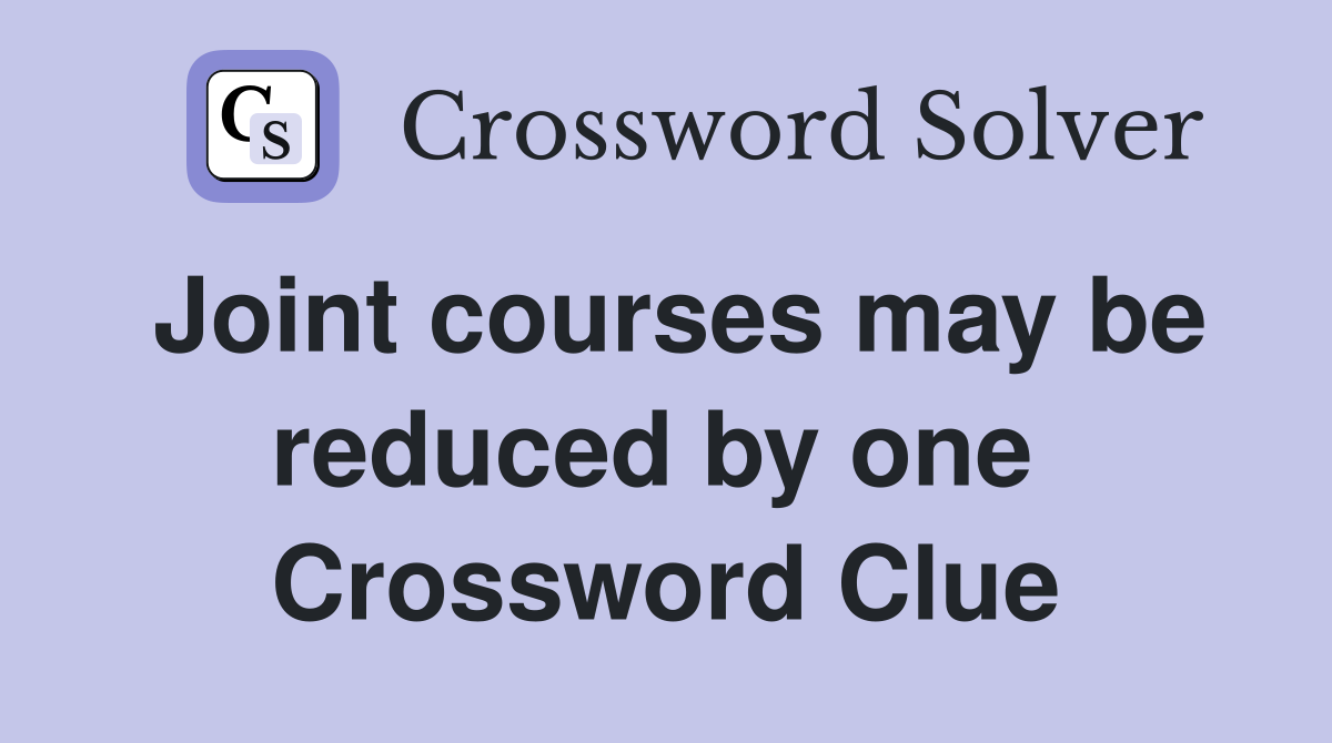 Joint courses may be reduced by one  Crossword Clue