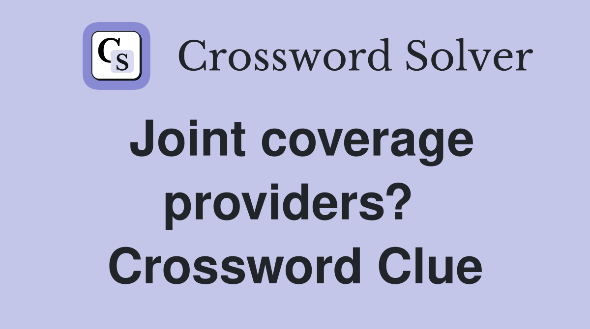 Joint coverage providers?  Crossword Clue