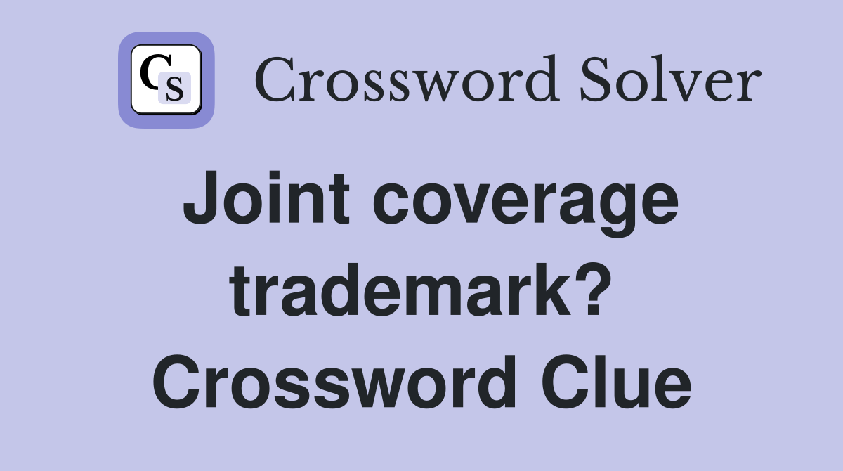 Joint coverage trademark? Crossword Clue