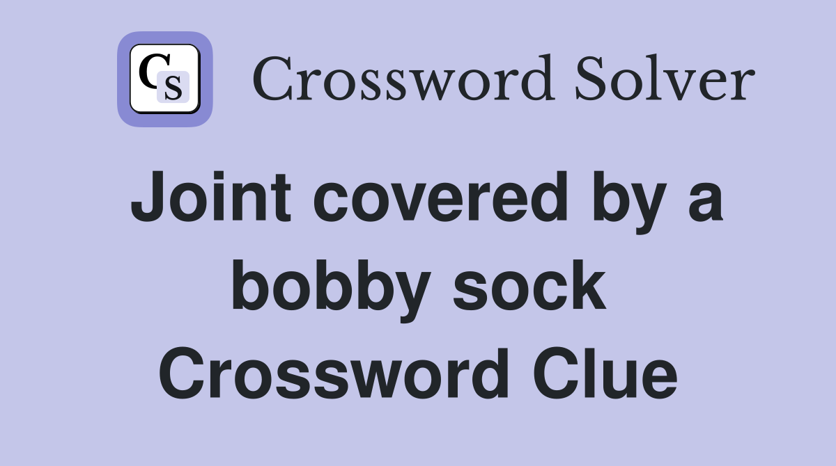 Joint covered by a bobby sock Crossword Clue
