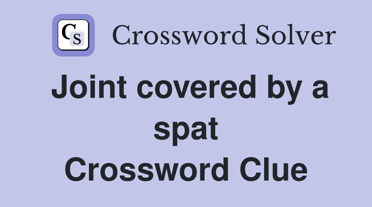 Joint covered by a spat Crossword Clue